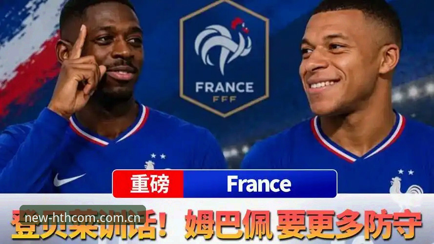华体会玩转新格局足球即时赔率2026最新版本 登贝莱“训话”姆巴佩?从法国队大佬养成看足球数据新玩法